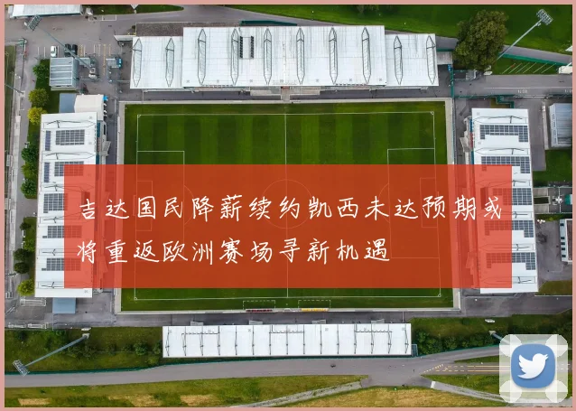 吉达国民降薪续约凯西未达预期或将重返欧洲赛场寻新机遇