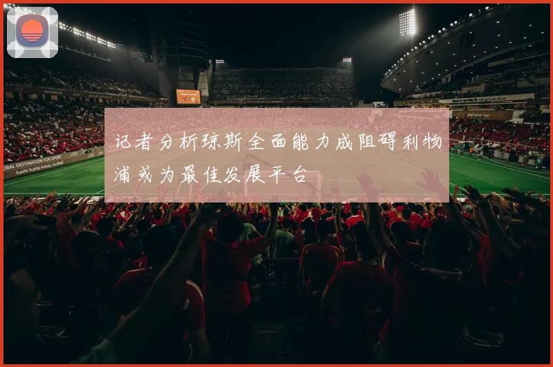 记者分析琼斯全面能力成阻碍利物浦或为最佳发展平台