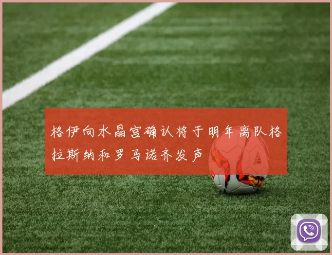 格伊向水晶宫确认将于明年离队格拉斯纳和罗马诺齐发声